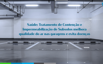 Tratamento de Contenção e Impermeabilização de Subsolos melhora qualidade do ar nas garagens e evita doenças.