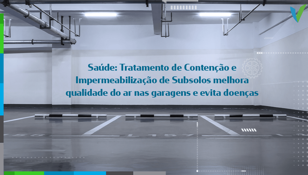 Tratamento de Contenção e Impermeabilização de Subsolos melhora qualidade do ar nas garagens e evita doenças.